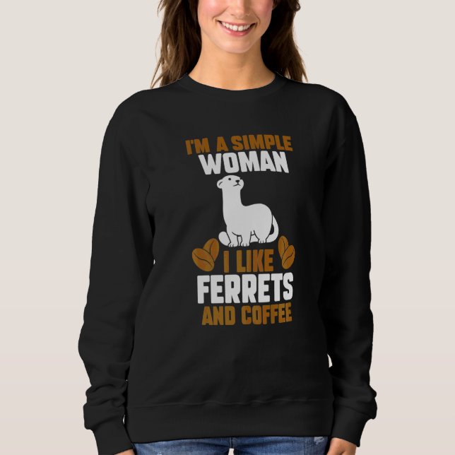 Im A Simple Woman I Like Ferrets And Coffee Sweatshirt (Front)