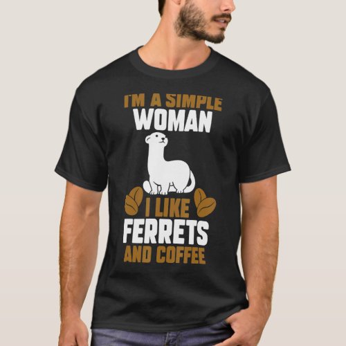 Im A Simple Woman I Like Ferrets And Coffee T_Shirt