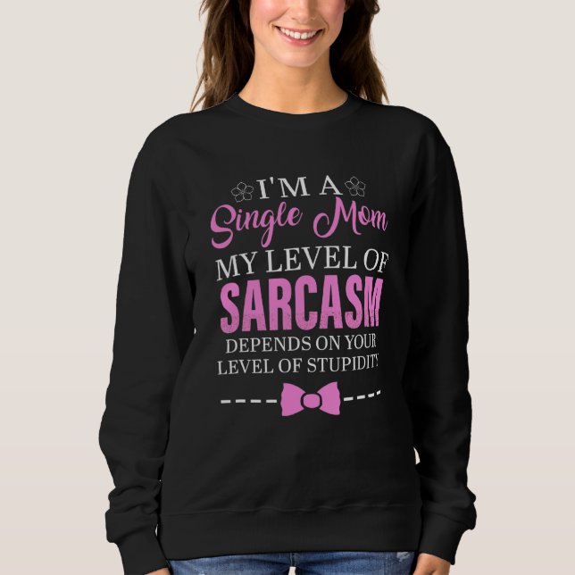 I'm A Single Mom My Level Of Sarcasm  Costumed Sweatshirt (Front)