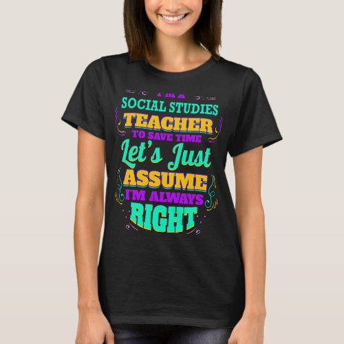 Im a Social Studies Teacher Im always Right T_Shirt