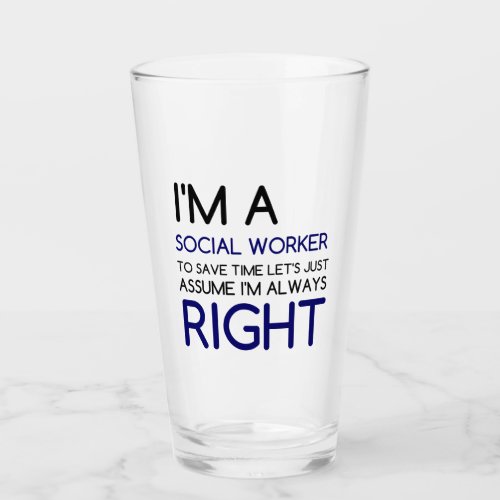 IM A SOCIAL WORKER ASSUME ALWAYS RIGHT GLASS