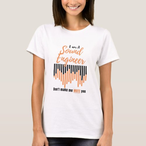 Im A Sound Engineer Dont Make Me Mute You T_Shirt