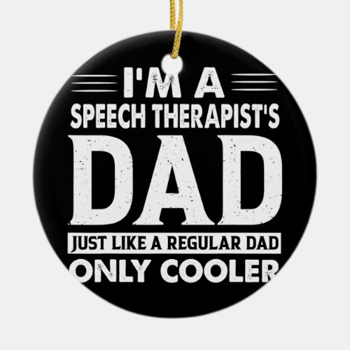 Im A Speech Therapists Dad Just Like A Regular Ceramic Ornament
