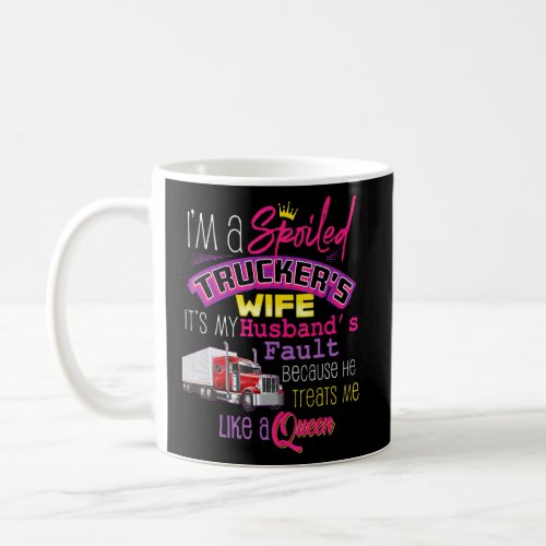 Im A Spoiled Truckers Wife Its My Husbands Fault  Coffee Mug