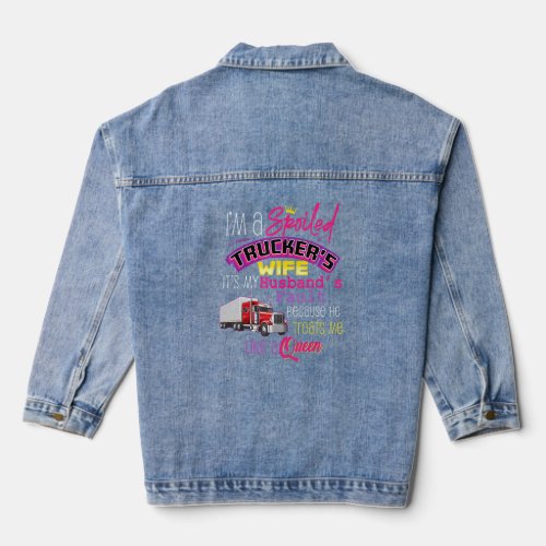 Im A Spoiled Truckers Wife Its My Husbands Fault  Denim Jacket