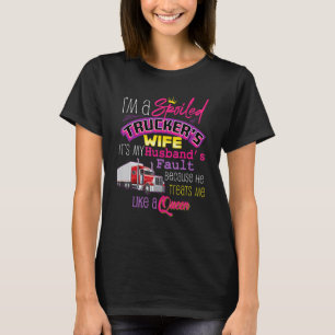 Im A Spoiled Truckers Wife Its My Husbands Fault T-Shirt