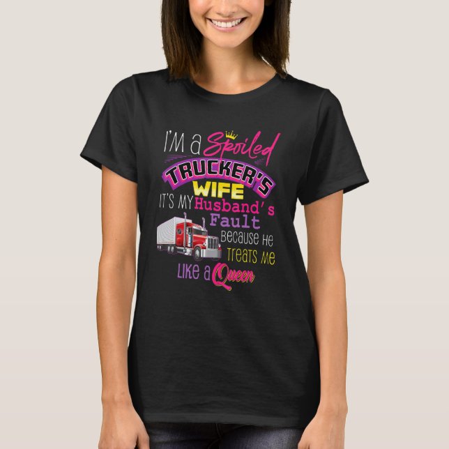 Im A Spoiled Truckers Wife Its My Husbands Fault T-Shirt (Front)