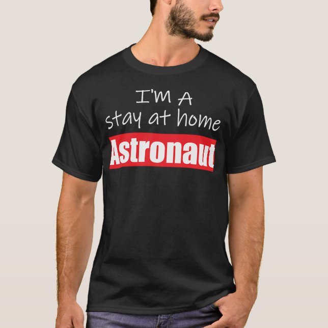 I'M A Stay At Home Astronaut. Humorous Print T-Shirt (Front)