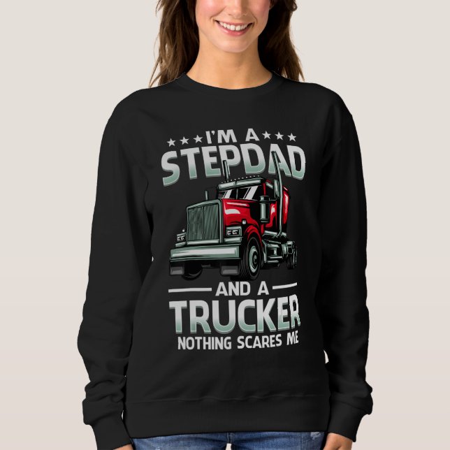 I'm A Stepdad And Trucker Nothing Scares Me Father Sweatshirt (Front)