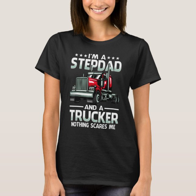 I'm A Stepdad And Trucker Nothing Scares Me Father T-Shirt (Front)