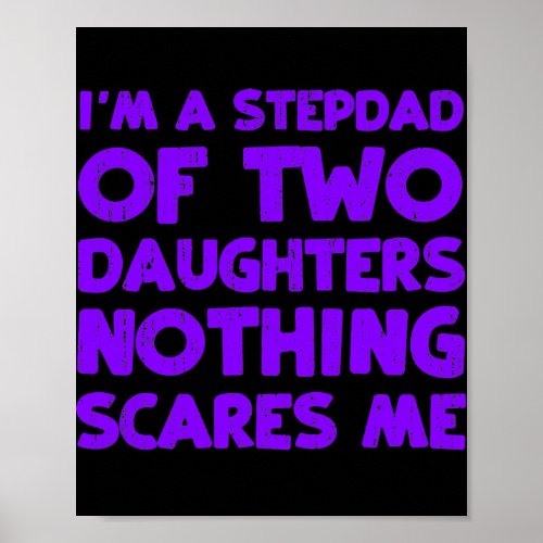 Im A Stepdad Of Two Daughters Nothing Scares Me Poster