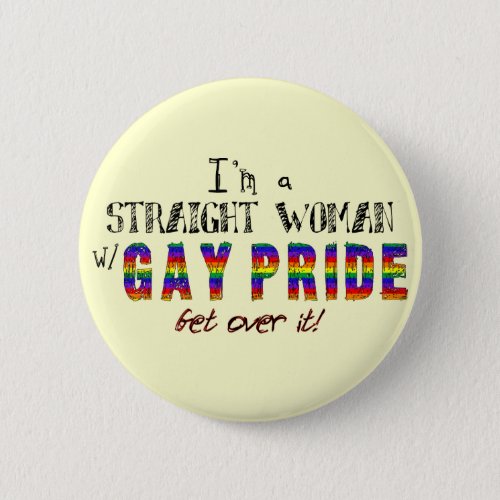 Im a Straight Woman w GAY PRIDE Pinback Button