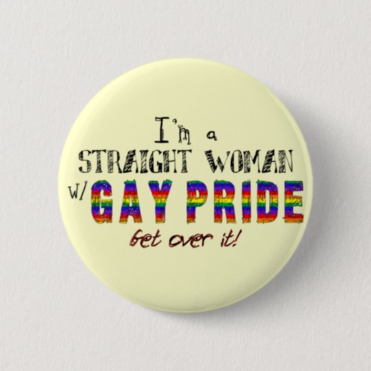 I'm a Straight Woman w/ GAY PRIDE Pinback Button | Zazzle.com