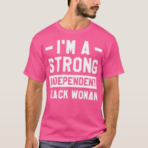 Im A Strong Independent Black Woman Melanin Afro H T-Shirt