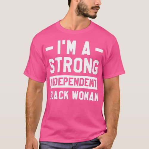 Im A Strong Independent Black Woman Melanin Afro H T_Shirt