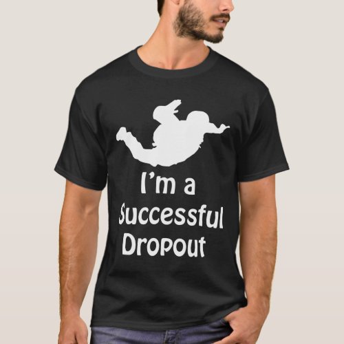 Im A Successful Dropout Skydiving T_Shirt