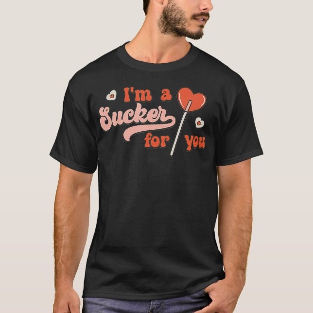 I'm A Sucker For You Candy Heart Love Happy Valent T-Shirt (Front)