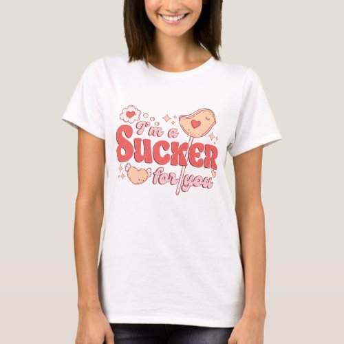 Im A Sucker For You T_Shirt