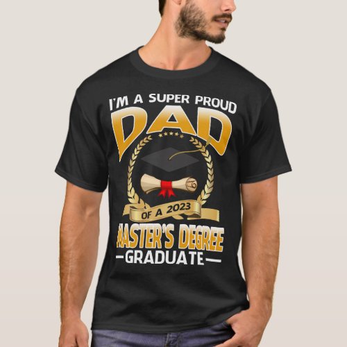 Im A Super Proud Dad Of A 2023 Masters Degree Gr T_Shirt