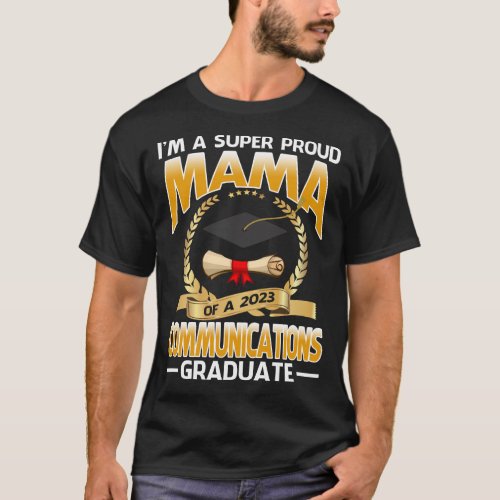 Im A Super Proud Mama Of A 2023 Communications Gr T_Shirt