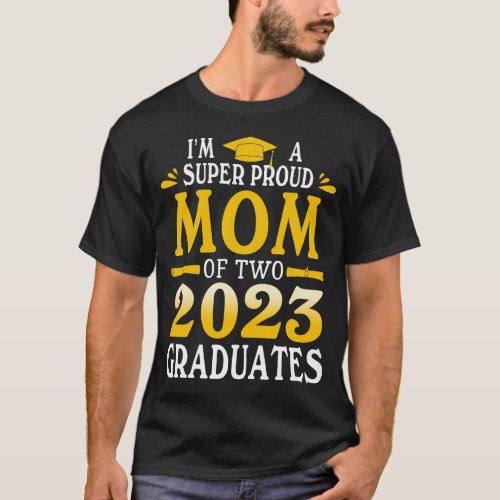 Im A Super Proud MOM Of Two 2023 Graduates Gradua T_Shirt