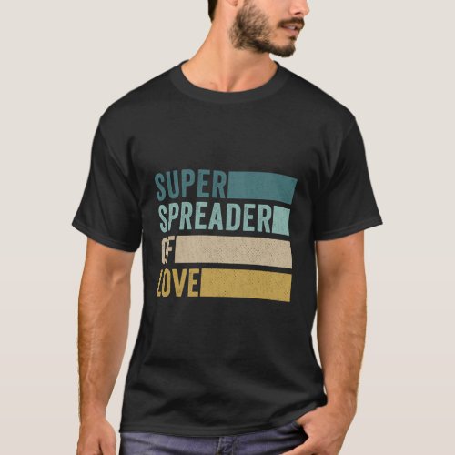 IM A Super Spreader Of Love T_Shirt
