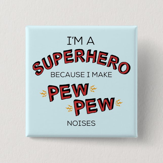 I'm A Superhero Because I Make PEW PEW Noises Button (Front)