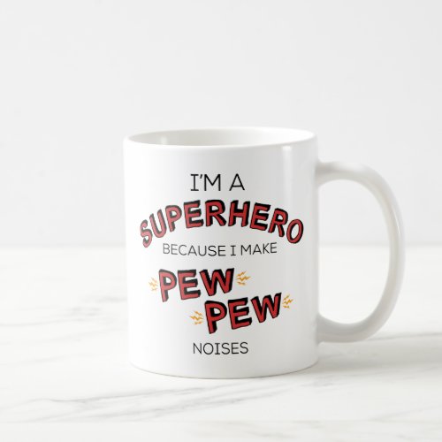 Im A Superhero Because I Make PEW PEW Noises Coffee Mug