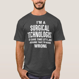 Im a Surgical Technologist Im never wrong Funny T-Shirt