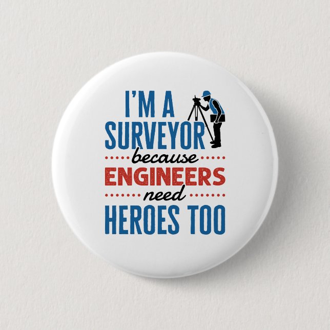 I'm a Surveyor Because Engineers Need Heroes Too Button (Front)