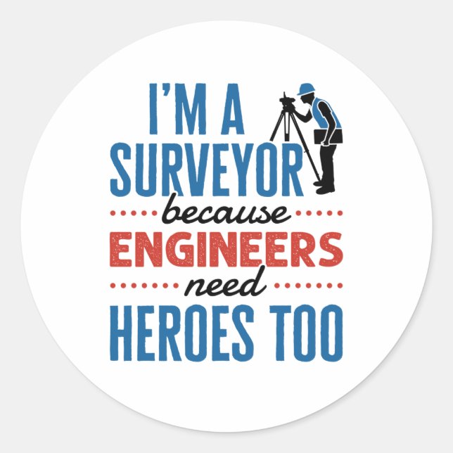 I'm a Surveyor Because Engineers Need Heroes Too Classic Round Sticker (Front)