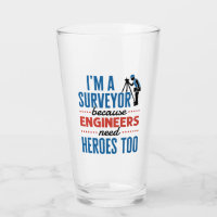 I'm a Surveyor Because Engineers Need Heroes Too Glass