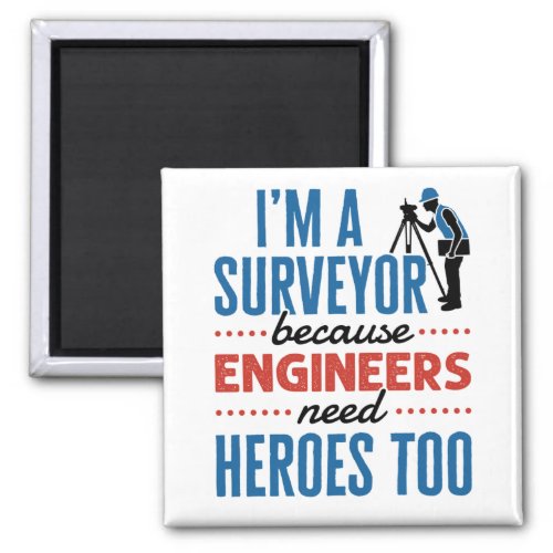 Im a Surveyor Because Engineers Need Heroes Too Magnet