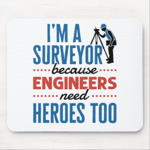 I'm a Surveyor Because Engineers Need Heroes Too Mouse Pad