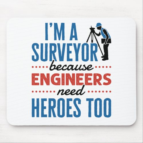 Im a Surveyor Because Engineers Need Heroes Too Mouse Pad