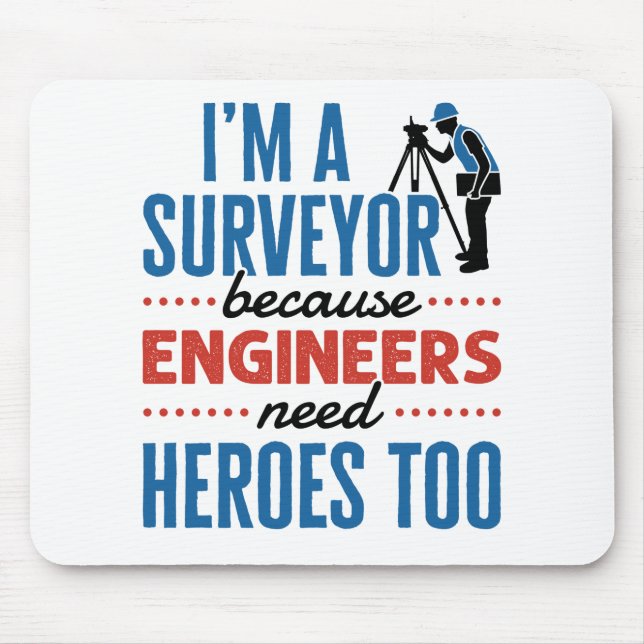 I'm a Surveyor Because Engineers Need Heroes Too Mouse Pad (Front)