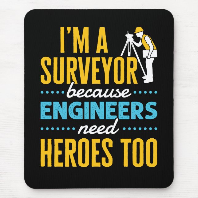 I'm a Surveyor Because Engineers Need Heroes Too  Mouse Pad (Front)