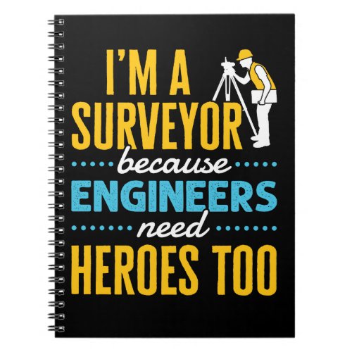 Im a Surveyor Because Engineers Need Heroes Too  Notebook
