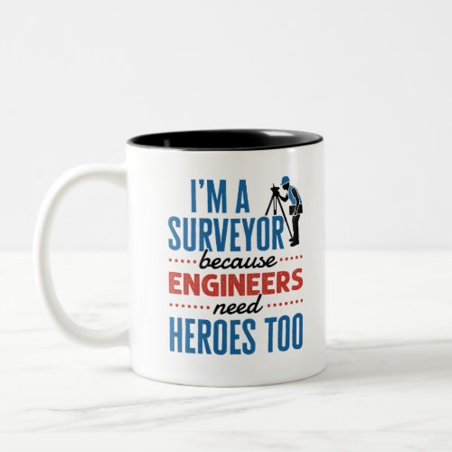 Im a Surveyor Because Engineers Need Heroes Too Two_Tone Coffee Mug