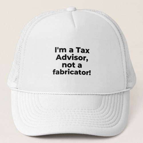 Im a Tax Advisor not a fabricator Trucker Hat