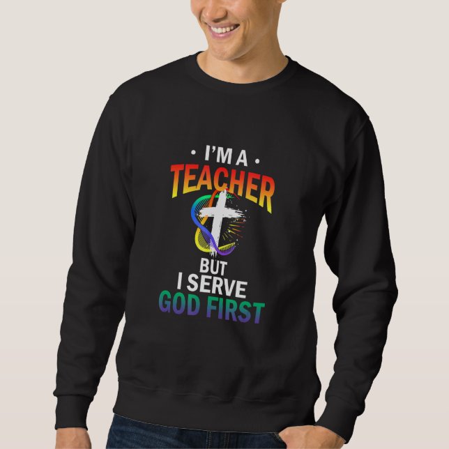 Im A Teacher But I Serve God First Sweatshirt (Front)