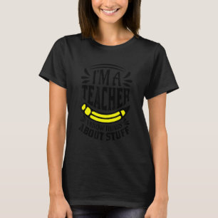 I'm A Teacher I Know Things About Stuff Teacher T-Shirt