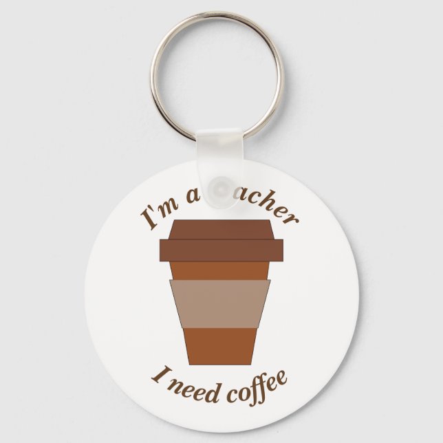 I'm a Teacher. I Need Coffee. Keychain (Front)