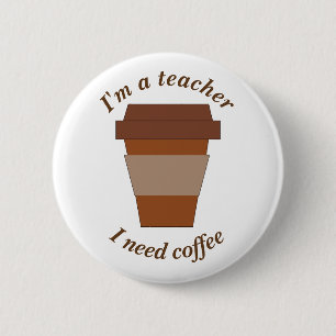 I'm a Teacher. I Need Coffee. Pinback Button
