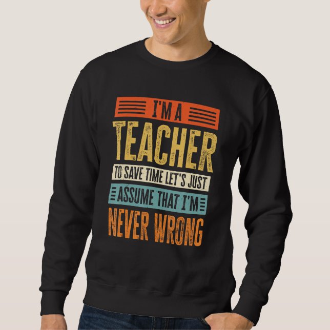Im A Teacher To Save Time Lets Assume That Im Neve Sweatshirt (Front)