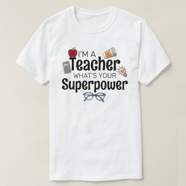 I'm A Teacher, What’s Your Superpower T-Shirt (Design Front)