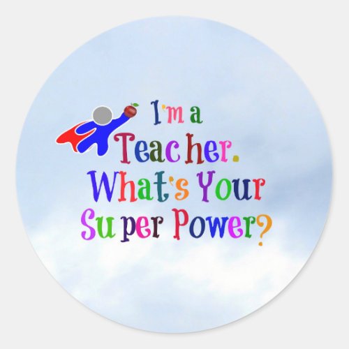 Im a Teacher Whats Your Super Power Classic Round Sticker