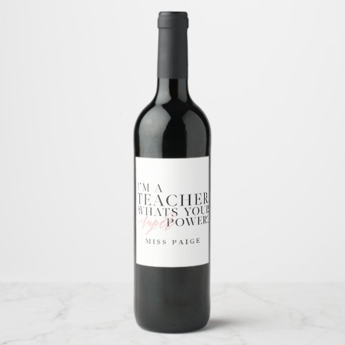 Im a teacher whats your super power Gift Wine Label