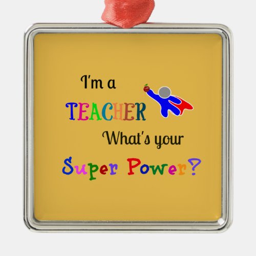 Im a Teacher Whats Your Super Power Metal Ornament