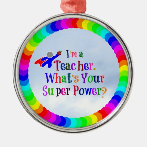 Im a Teacher Whats Your Super Power  Metal Ornament